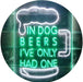 In Dog Beers I've Only Had One LED Light Sign - Way Up Gifts