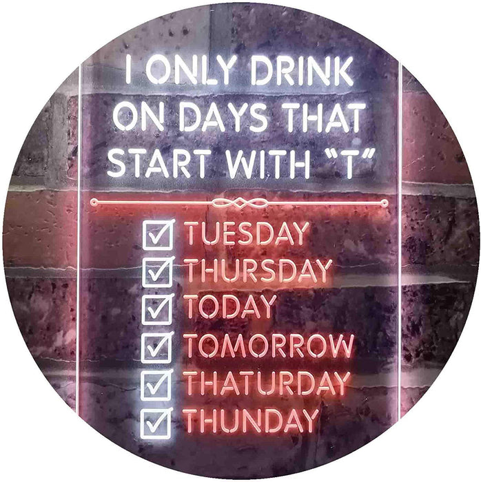 Only Drink on Days Start with T Funny Bar Decor LED Light Sign - Way Up Gifts