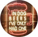 In Dog Beers I've Only Had One LED Light Sign - Way Up Gifts