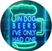In Dog Beers I've Only Had One LED Light Sign - Way Up Gifts
