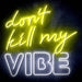 Don't Kill My Vibe Ultra-Bright LED Sign with Remote (Neon-Style, LED Technology) - Way Up Gifts