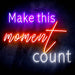 Make This Moment Count Ultra-Bright LED Sign with Remote (Neon-Style, LED Technology) - Way Up Gifts